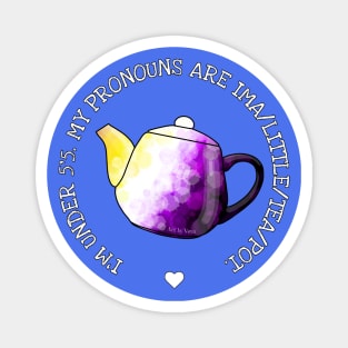 My pronouns are ima/little/tea/pot. Magnet